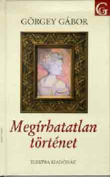 Görgey Gábor - Megírhatatlan történet