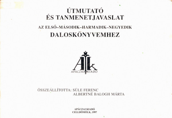 Albertn� Balogh M�rta S�le Ferenc - �tmutat� �s tanmenetjavaslat az els�- m�sodik- harmadik- negyedik dalosk�nyvemhez