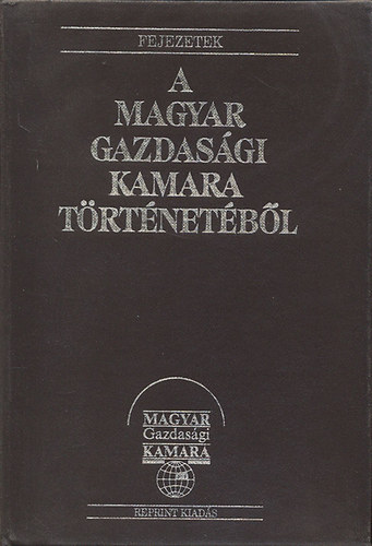 Kohut Tibor (szerk.) - Fejezetek a Magyar Gazdasgi Kamara trtnetbl - Reprint kiads a Magyar Gazdasgi Kamara jjszervezsnek 40. vforduljra