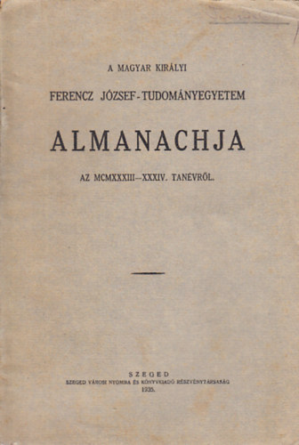 A Magyar Kirlyi Ferencz Jzsef-Tudomnyegyetem almanachja az MCMXXXIII-XXXIV. tanvrl