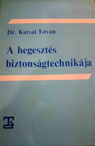 Dr. Karsai István - A hegesztés biztonságtechnikája
