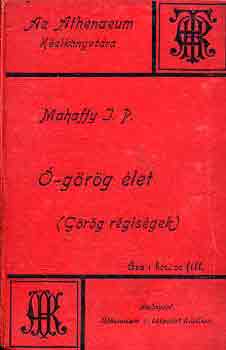 Mahaffy I. P. - Ó-görög élet