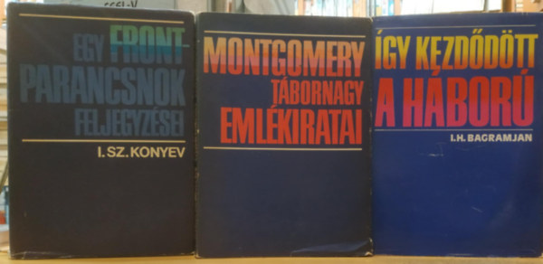 Montgomery, I. Sz. Konyev I. H. Bagramjan - 3 db II. Vil�gh�bor�: Egy frontparancsnok feljegyz�sei + �gy kezd�d�tt a h�bor� + Montgomery t�bornagy eml�kiratai