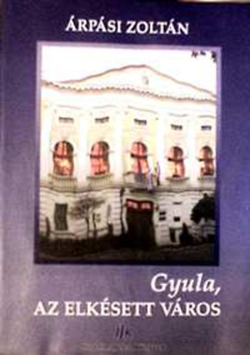 Árpási Zoltán - Gyula, az elkésett város