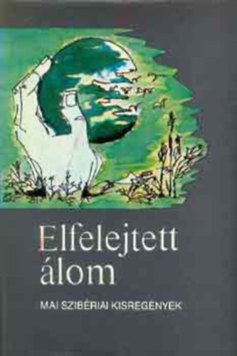 Szerk.: Katona Erzsbet, Ford.: Kirly Zsuzsa; Szpe Borbla; rvay Jnos Georgij Bazsenov; Marija Halfina; Aszkold Jakubovszkij; Ivan Kugyinov - Elfelejtett lom - MAI SZIBRIAI KISREGNYEK (Erisz almja; Egyszer trtnet; Zld mocsr; Csodlkozni akarok; Mernylet; Elfelejtett lom)