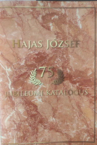 Hajas József - Hajas József 75 jubileumi katalógus