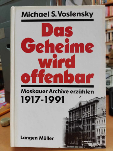 Michael S. Voslensky - Das Geheime wird offenbar: Moskauer Archive erzhlen 1917-1991