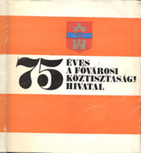 75 ves a Fvrosi Kztisztasgi Hivatal (1895-1970)