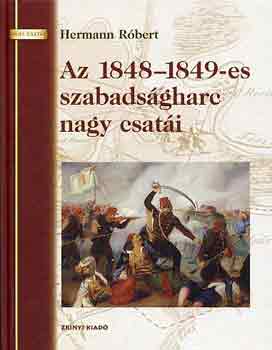 Hermann Róbert - Az 1848-1849-es szabadságharc nagy csatái