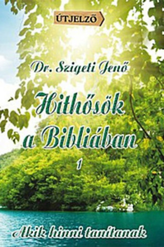 Dr. Szigeti Jenő - Hithősök a Bibliában 1