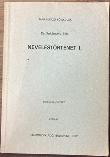Dr. Pukánszky Béla - Neveléstörténet I. - Tanárképző Főiskolák