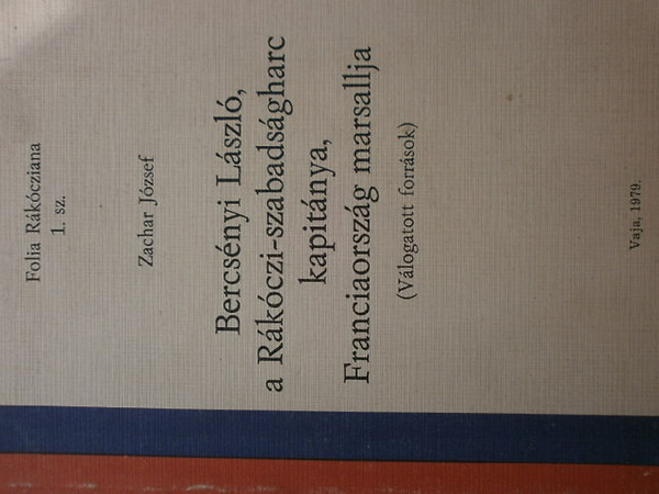 Zachar Jzsef - Bercsnyi Lszl,a Rkczi-szabadsgharc kapitnya,Franciaorszg marsa