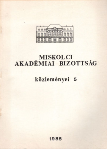 Dr. Terpl�n Z�n� dr. Tak�cs Ern�n� (szerk) - Miskolci Akad�miai Bizotts�g k�zlem�nyei 5 - 1985