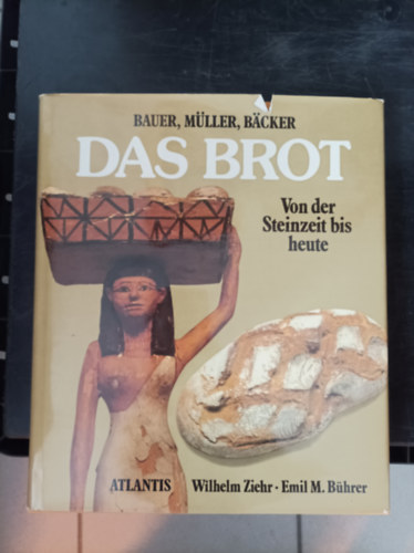 Das Brot. Bauer, Müller, Bäcker. Von der Steinzeit bis heute