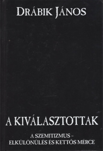 Drbik Jnos - A kivlasztottak (A szemitizmus - elklnls s ketts mrce)