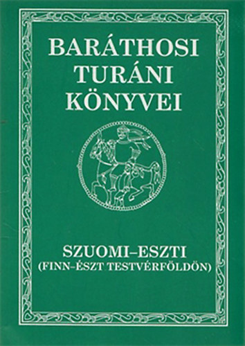 Baráthosi-Balogh Benedek - Szuomi-Eszti (Finn-észt testvérföldön) - Baráthosi Turáni Könyvei IV.