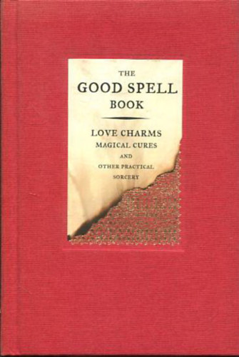 The Good Spell Book: Love Charms, Magical Cures and Other Practical Sorcery (Varzsls angol nyelven)