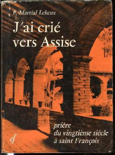 P. Martial Lekeux - J'ai cri� vers Assise - Priere du vingtieme siecle a saint Francois