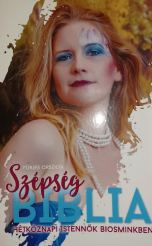 Fürjes Orsolya - Szépségbiblia - Hétköznapi istennők biosminkben