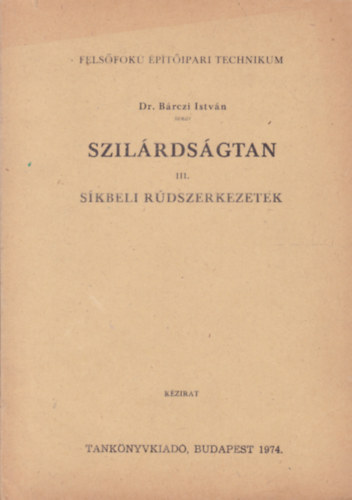 Bárczi István - Szilárdságtan III. Síkbeli rúdszerkezetek. Nappali és esti tagozat