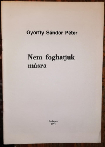 Gy�rffy S�ndor P�ter - Nem foghatjuk m�sra