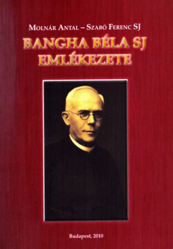 Molnár Antal; Szabó Ferenc S. J. - Bangha Béla SJ emlékezete
