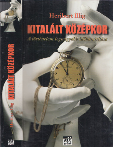 Heribert Illig - Kital�lt k�z�pkor (A t�rt�nelem legnagyobb id�hamis�t�sa)
