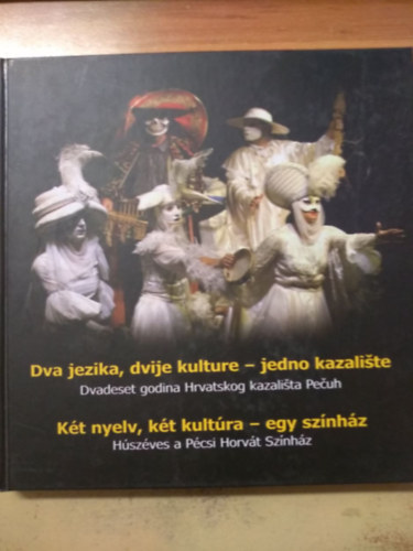 Juh�sz L�szl�  (szerk.) - K�t nyelv, k�t kult�ra - egy sz�nh�z / H�sz�ves a P�csi Horv�t Sz�nh�z