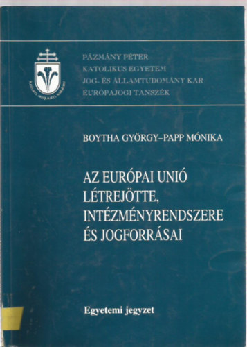 Papp Mnika Boytha Gyrgy - Az Eurpai Uni ltrejtte, intzmnyrendszere s jogforrsai