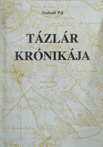 Szabadi P�l - T�zl�r kr�nik�ja (T�zl�r �s k�rny�ke r�gm�ltja)