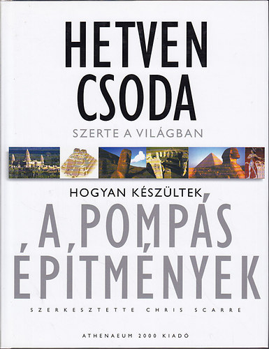 Chris Scarre  (szerk.) - Hetven csoda szerte a vilgban: Hogyan kszltek a pomps ptmnyek