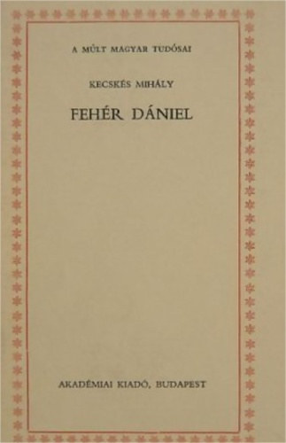 Kecsk�s Mih�ly - Feh�r D�niel (a m�lt magyar tud�sai)