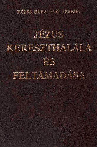 R�zsa Huba - G�l Ferenc - J�zus kereszthal�la �s felt�mad�sa-Dedik�lt!