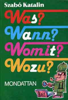 Szabó Katalin - Was? Wann? Womit? Wozu? Mondattan