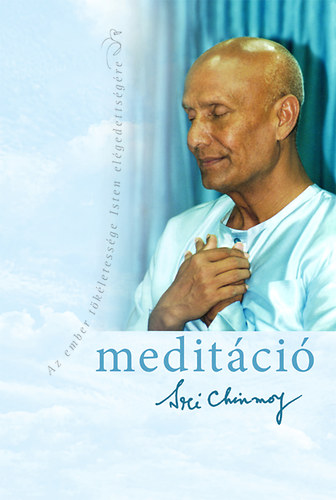 Sri Chinmoy - Meditci - Az ember tkletessge Isten elgedettsgre