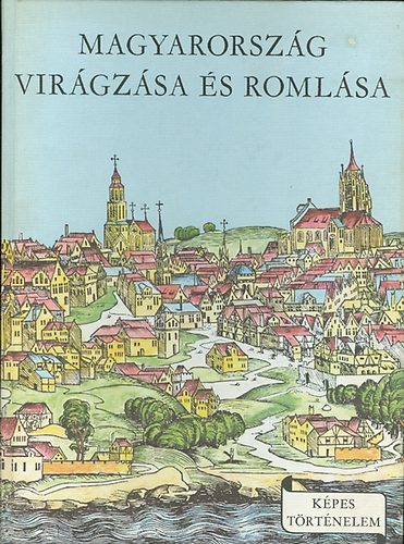 Varga Domokos - Magyarorszg virgzsa s romlsa