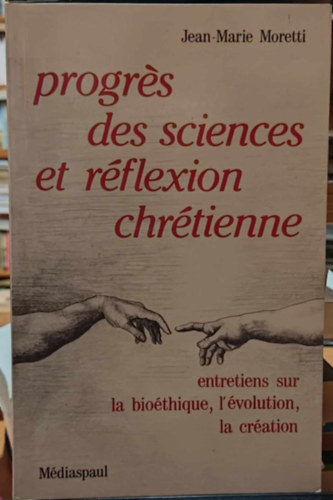 Jean-Marie Moretti - Progrs des sciences et rflexion chrtienne (Halads a tudomnyban s a keresztny gondolkodsban)(Mdiaspaul & ditions Paulines)