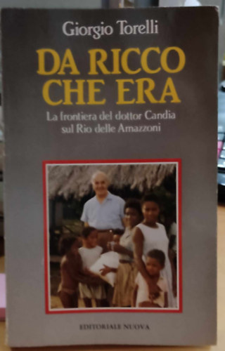 Giorgio Torelli - Da Ricco che Era: La frontiera del dottor Candia sul Rio delle Amazzoni (Editoriale Nuova)