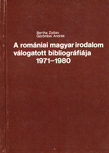 Bertha Zolt�n-G�r�mbei Andr�s - A rom�niai magyar irodalom v�logatott bibliogr�fi�ja 1971-1980