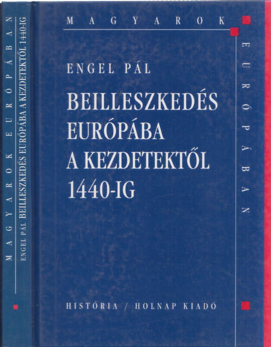 Engel Pl - Beilleszkeds Eurpba a kezdetektl 1440-ig (Magyarok Eurpban)