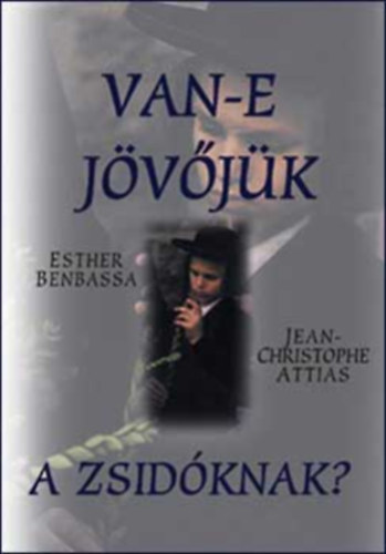 SZERZ Esther Benbassa Jean-Christophe Attias SZERKESZT Haraszti Gyrgy FORDT Kdr Krisztina - Van-e jvjk a zsidknak? PRBESZD A ZSID IDENTITSOKRL (A npirts emlke mint j laikus valls? - A kzssg igenlstl a bezrkzs vgyig)