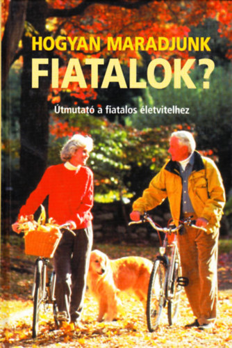Hogyan maradjunk fiatalok? (�tmutat� a fiatalos �letvitelhez)