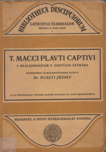 Huszti József dr. - T. Macci Plavti Captivi a reálgimnáziumok V. osztálya számára (Bibliotheca Discipulorum)