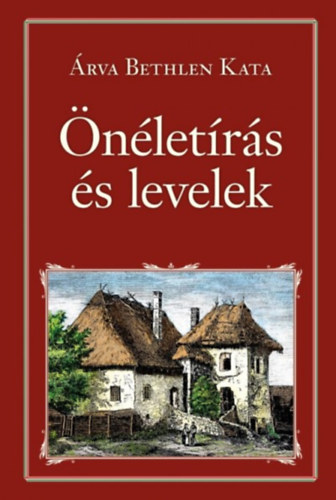 Árva Bethlen Kata - Önéletírás és levelek