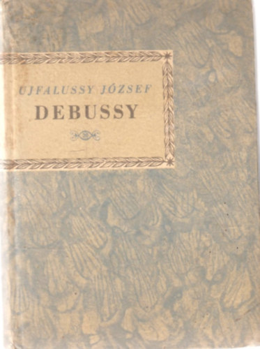 Ujfalussy Jzsef - Achille-Claude Debussy (Kis zenei knyvtr)