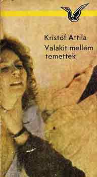 Kristóf Attila - Valakit mellém temettek