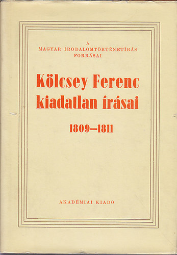 Akadémiai Kiadó - Kölcsey Ferenc kiadatlan írásai 1809-1811