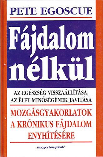 Pete Egoscue - F�jdalom n�lk�l - Mozg�sgyakorlatok a kr�nikus f�jdalom enyh�t�s�re