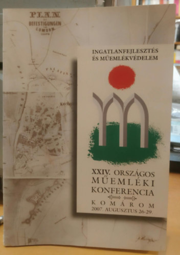 Ingatlanfejlesztés és Műemlékvédelem - XXIV. Országos Műemléki Konferencia - Komárom 2007. augusztus 26-29.