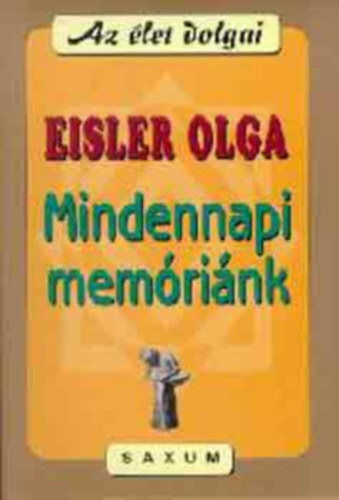 Eisler Olga - Mindennapi mem�ri�nk (Az �let dolgai)